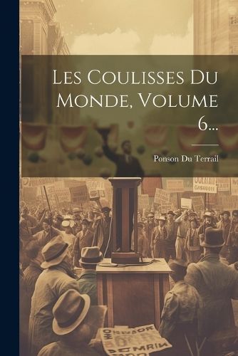 Les Coulisses Du Monde, Volume 6... By Terrail 9781022275874