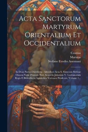 Acta Sanctorum Martyrum Orientalium Et Occidentalium By Assemani