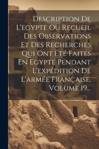 Description De L'egypte Ou Recueil Des Observations Et Des Recherches Qui Ont Été Faites En Egypte Pendant L'expédition De L'armée ...