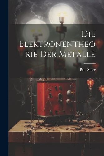 Elektronentheorie der Metalle By Suter 9781022307308 (Paperback)