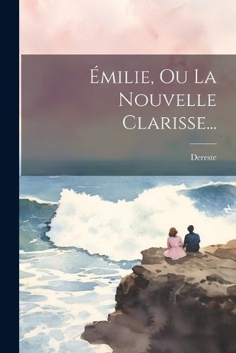 Émilie, Ou La Nouvelle Clarisse... By Dereste 9781022309036