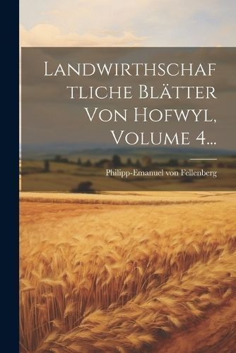Landwirthschaftliche Blätter Von Hofwyl, Volume 4... By Fellenberg