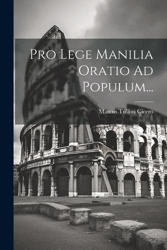 Pro Lege Manilia Oratio Ad Populum... By Cicero 9781022316423
