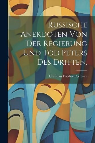 Russische Anekdoten von der Regierung und Tod Peters des Dritten.