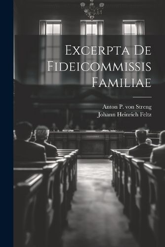 Excerpta De Fideicommissis Familiae By Feltz 9781022327887 (Paperback)