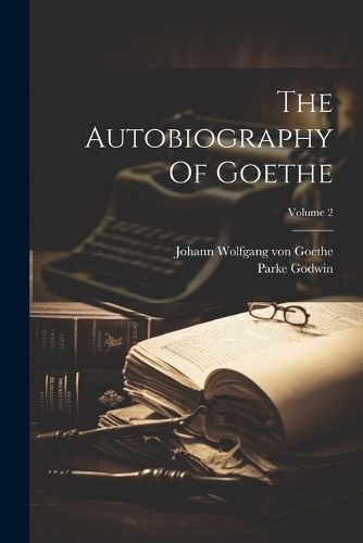Autobiography Of Goethe; Volume 2 By Johann Wolfgang Von Goethe