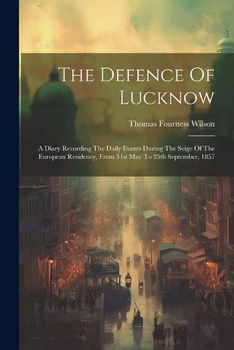 Defence Of Lucknow By Wilson 9781022341074 (Paperback)