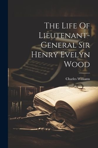 Life Of Lieutenant-general Sir Henry Evelyn Wood By Williams