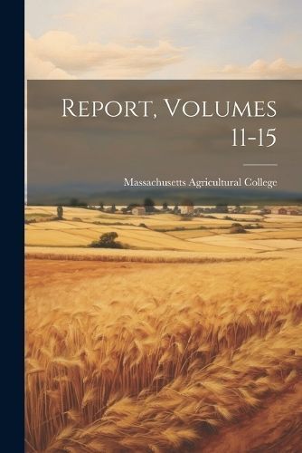 Report, Volumes 11-15 By College 9781022351363 (Paperback)