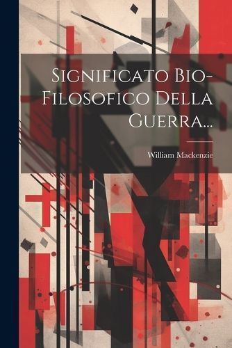 Significato Bio-filosofico Della Guerra... By MacKenzie 9781022351387
