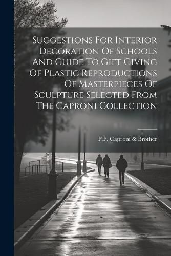Suggestions For Interior Decoration Of Schools And Guide To Gift Giving Of Plastic Reproductions Of Masterpieces Of Sculpture Selected From The ...