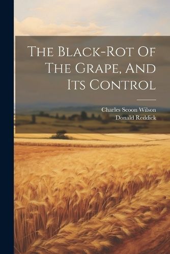 Black-rot Of The Grape, And Its Control By Reddick 9781022361829