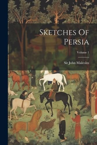 Sketches Of Persia; Volume 1 By Malcolm 9781022365346 (Paperback)