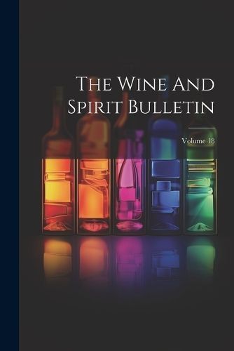 Wine And Spirit Bulletin; Volume 18 By Anonymous 9781022365933