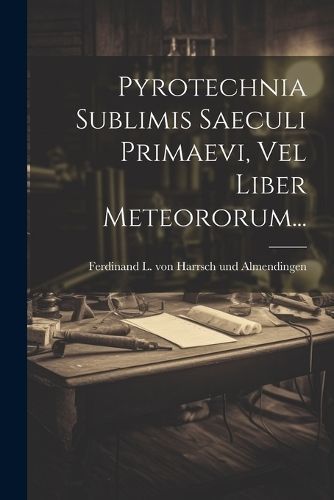 Pyrotechnia Sublimis Saeculi Primaevi, Vel Liber Meteororum...