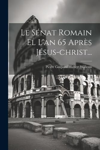 Sénat Romain El L'an 65 Après Jésus-christ... 9781022374911