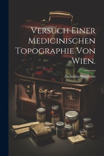 Versuch einer medicinischen Topographie von Wien. By Wertheim
