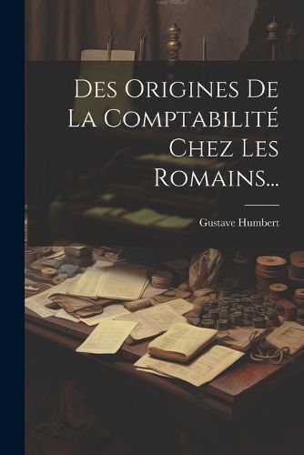 Des Origines De La Comptabilité Chez Les Romains... By Humbert