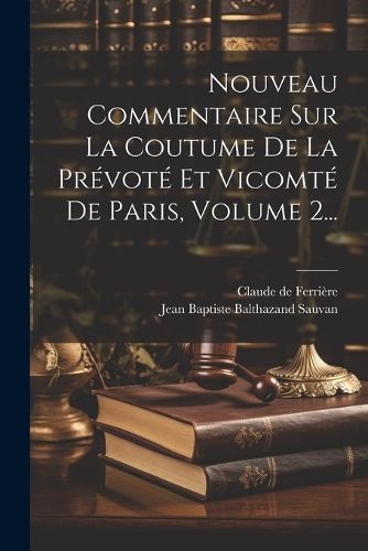 Nouveau Commentaire Sur La Coutume De La Prévoté Et Vicomté De Paris, Volume 2...