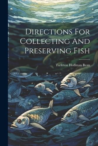 Directions For Collecting And Preserving Fish By Bean 9781022386860