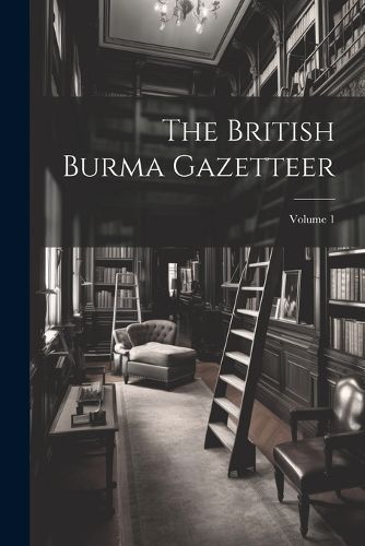 British Burma Gazetteer; Volume 1 By Anonymous 9781022396487
