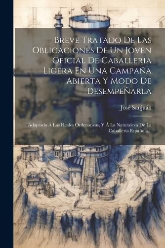 Breve Tratado De Las Obligaciones De Un Joven Oficial De Caballeria Ligera En Una Campaña Abierta Y Modo De Desempeñarla