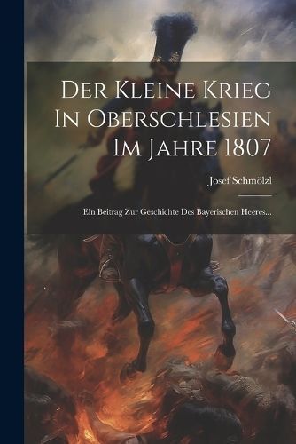 Der Kleine Krieg In Oberschlesien Im Jahre 1807 By Schmölzl