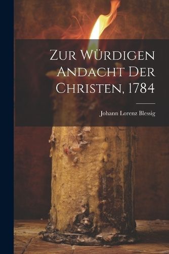 Zur Würdigen Andacht Der Christen, 1784 By Blessig 9781022398290