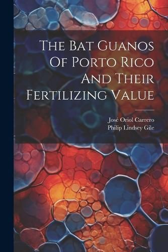 Bat Guanos Of Porto Rico And Their Fertilizing Value By Gile