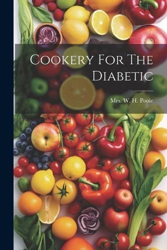 Cookery For The Diabetic By Mrs W H Poole 9781022407398 (Paperback)