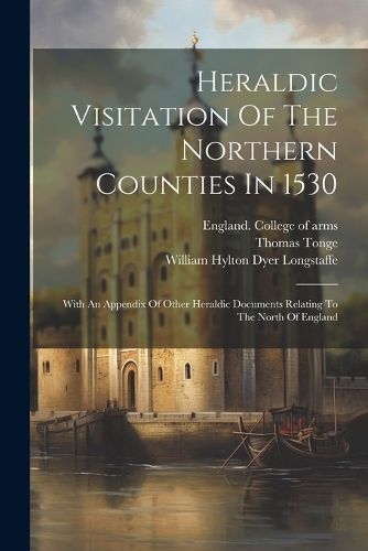 Heraldic Visitation Of The Northern Counties In 1530 By Tonge