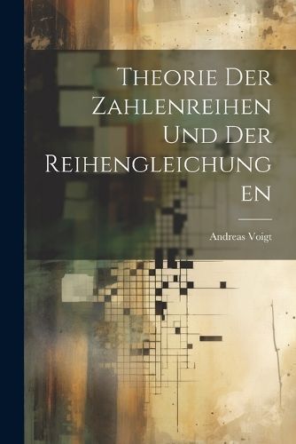 Theorie der Zahlenreihen und der Reihengleichungen By Voigt