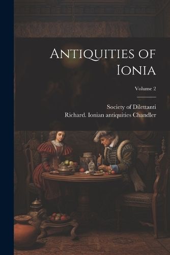 Antiquities of Ionia; Volume 2 By Chandler 9781022431058 (Paperback)