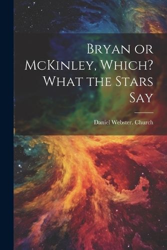 Bryan or McKinley, Which? What the Stars Say By Church 9781022434059
