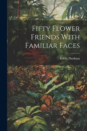 Fifty Flower Friends With Familiar Faces By Dunham 9781022434622