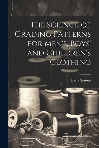 Science of Grading Patterns for Men's, Boys' and Children's Clothing