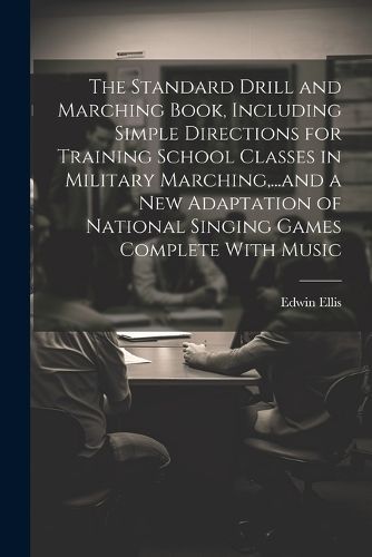 Standard Drill and Marching Book, Including Simple Directions for Training School Classes in Military Marching, ...and a New Adaptation of ...