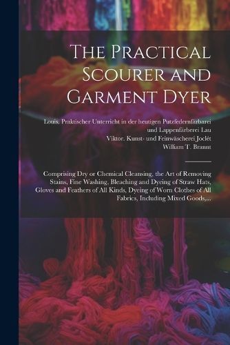 Practical Scourer and Garment Dyer By Brannt 9781022439610 (Paperback)