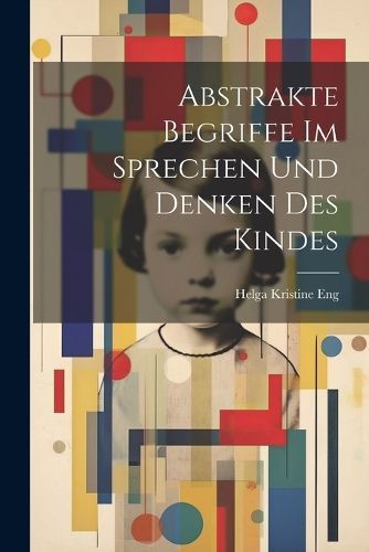 Abstrakte Begriffe im Sprechen und Denken des Kindes By Eng