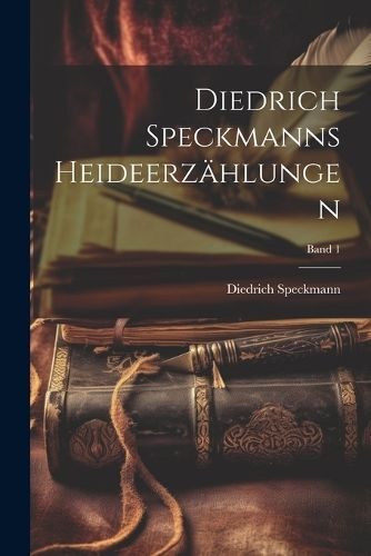 Diedrich Speckmanns Heideerzählungen [microform]; Band 1 By Speckmann