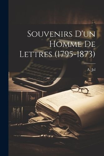Souvenirs d'un homme de lettres (1795-1873) By Jal 9781022451650