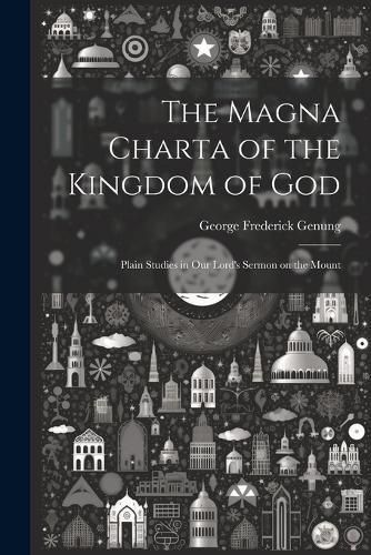 Magna Charta of the Kingdom of God; Plain Studies in Our Lord's Sermon on the Mount