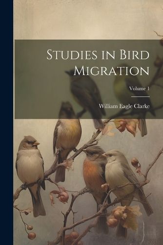 Studies in Bird Migration; Volume 1 By Clarke 9781022452312
