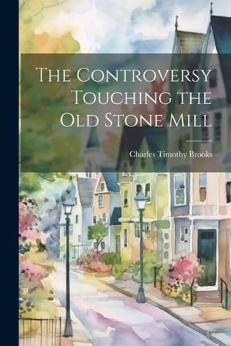 Controversy Touching the Old Stone Mill By [Brooks 9781022455290