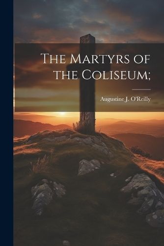 Martyrs of the Coliseum; By O'Reilly 9781022458291 (Paperback)