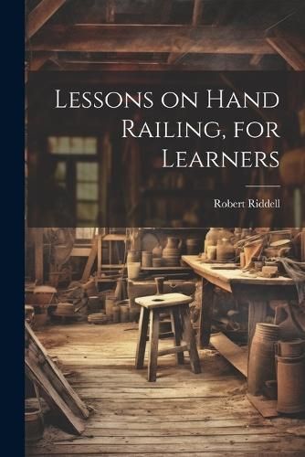 Lessons on Hand Railing, for Learners By Riddell 9781022460836