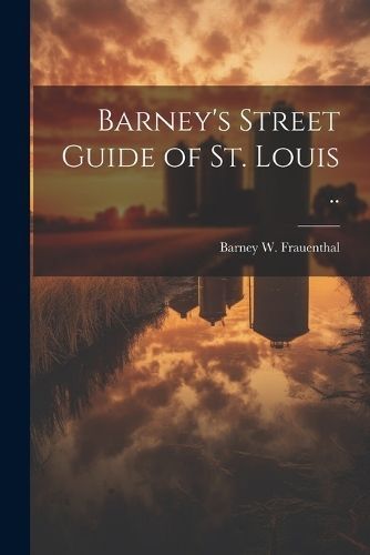 Barney's Street Guide of St. Louis .. By Frauenthal 9781022463455
