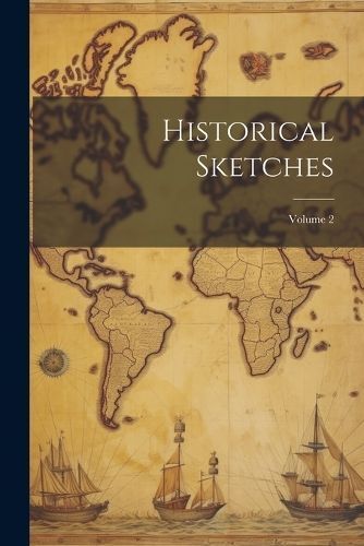 Historical Sketches; Volume 2 By Anonymous 9781022465022 (Paperback)