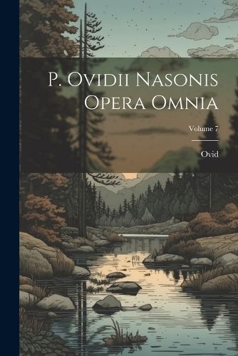 P. Ovidii Nasonis Opera Omnia; Volume 7 By Ovid 9781022470644
