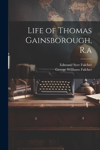 Life of Thomas Gainsborough, R.a By Fulcher 9781022471962 (Paperback)